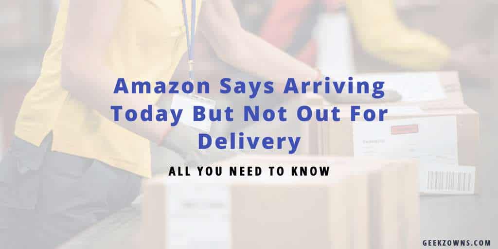 Amazon Says Arriving Today But Not Out For Delivery » GeekzOwns