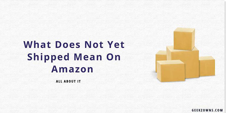 what-does-not-yet-shipped-mean-on-amazon-all-about-it-geekzowns