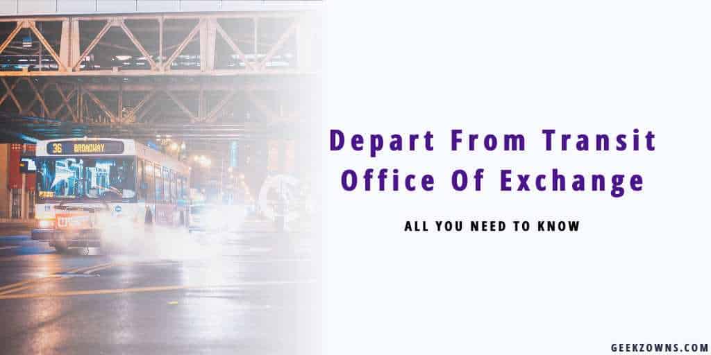 Depart From Transit Office Of Exchange - What To Do? » GeekzOwns