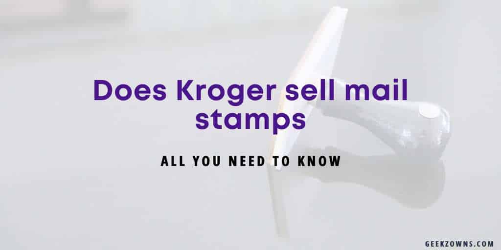 does-kroger-sell-mail-stamps-yes-but-geekzowns