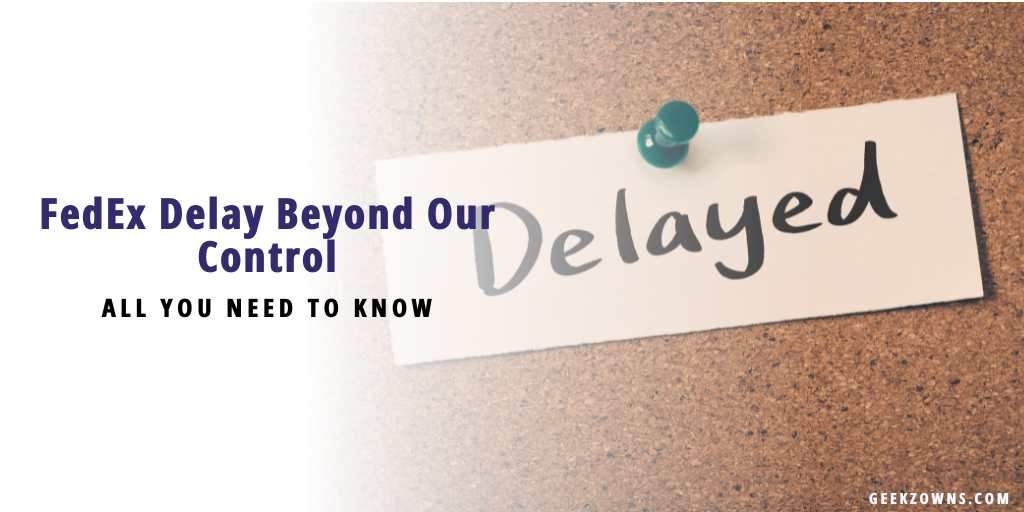 FedEx Delay Beyond Our Control