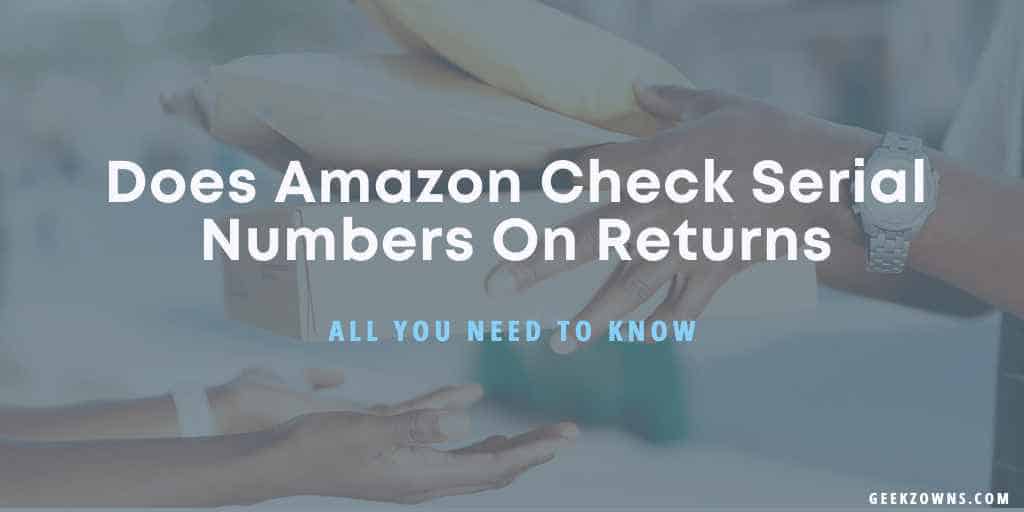 Does Amazon Check Serial Numbers On Returns