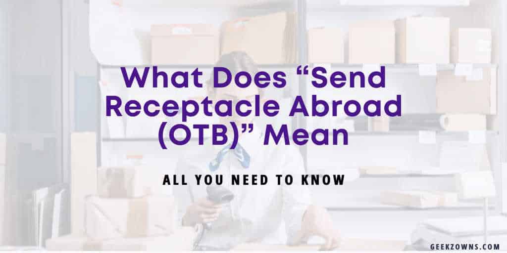 What Does Send Receptacle Abroad (OTB) Mean