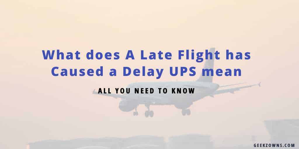 What does A Late Flight has Caused a Delay UPS mean