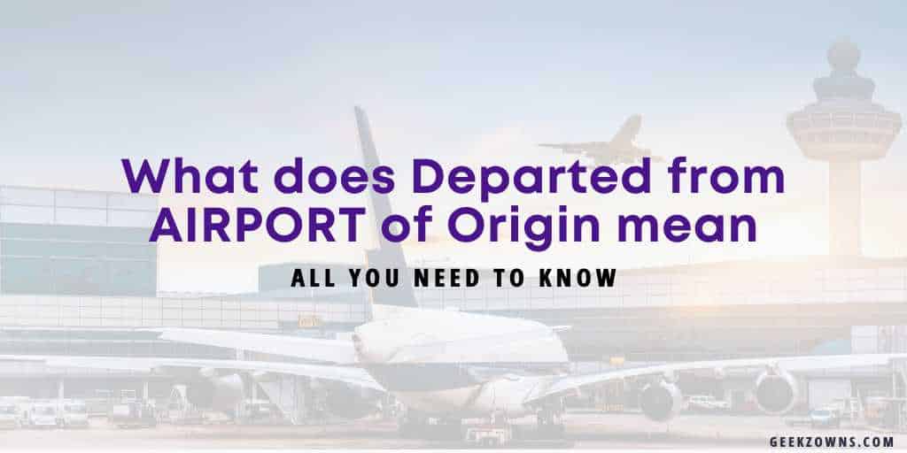 What does Departed from AIRPORT of Origin mean