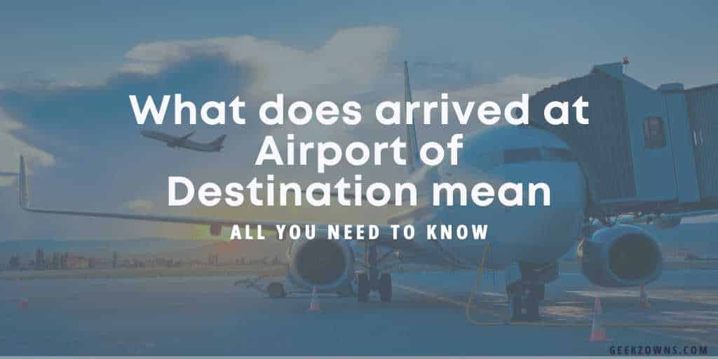 What does arrived at Airport of Destination mean