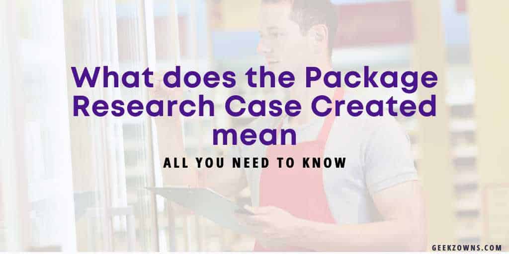What does the Package Research Case Created mean